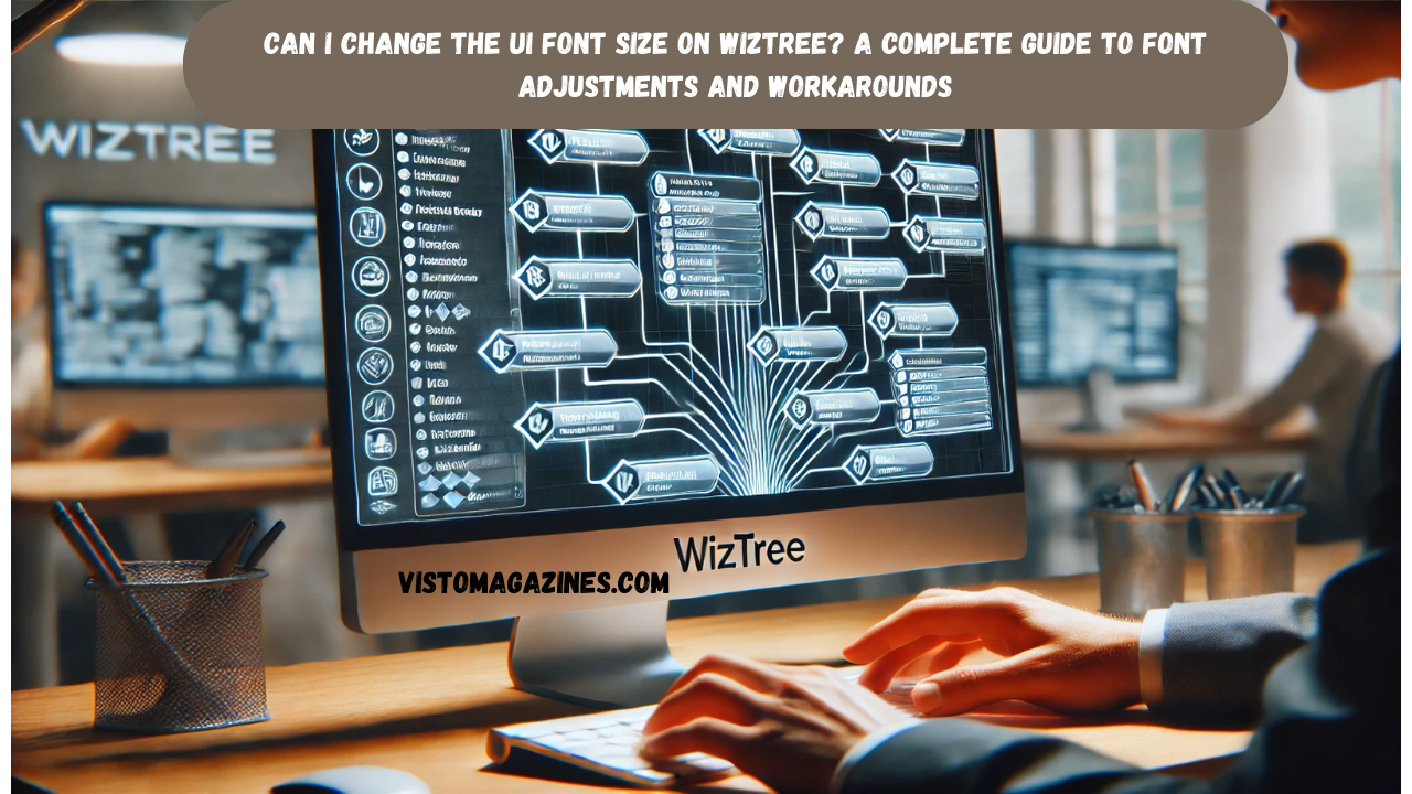 Can I Change the UI Font Size on WizTree? A Complete Guide to Font Adjustments and Workarounds