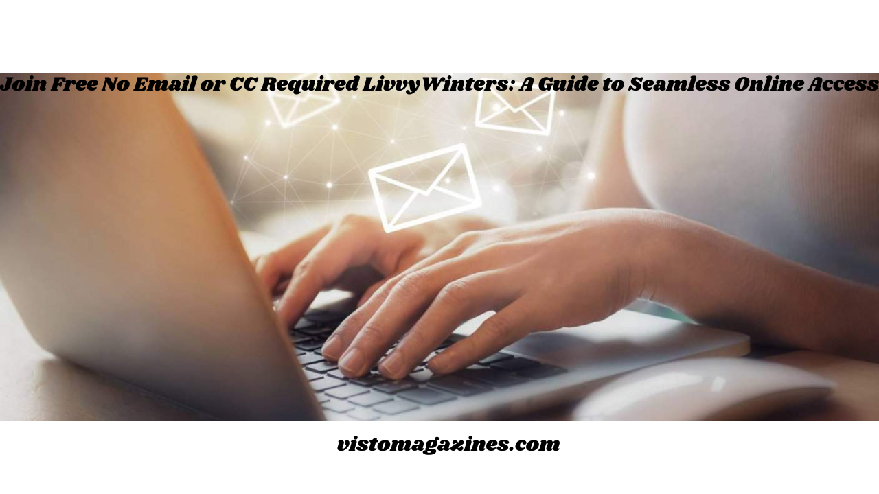 Join Free No Email or CC Required LivvyWinters: A Guide to Seamless Online Access