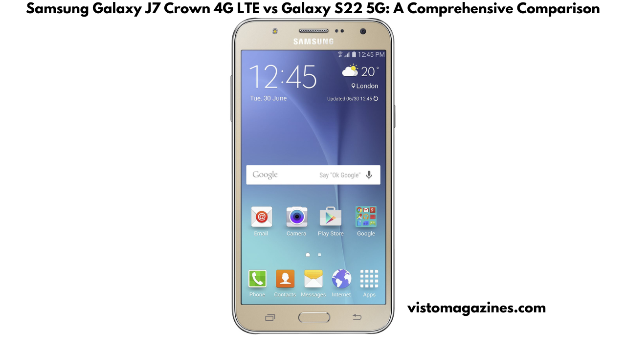 Samsung Galaxy J7 Crown 4G LTE vs Galaxy S22 5G: A Comprehensive Comparison