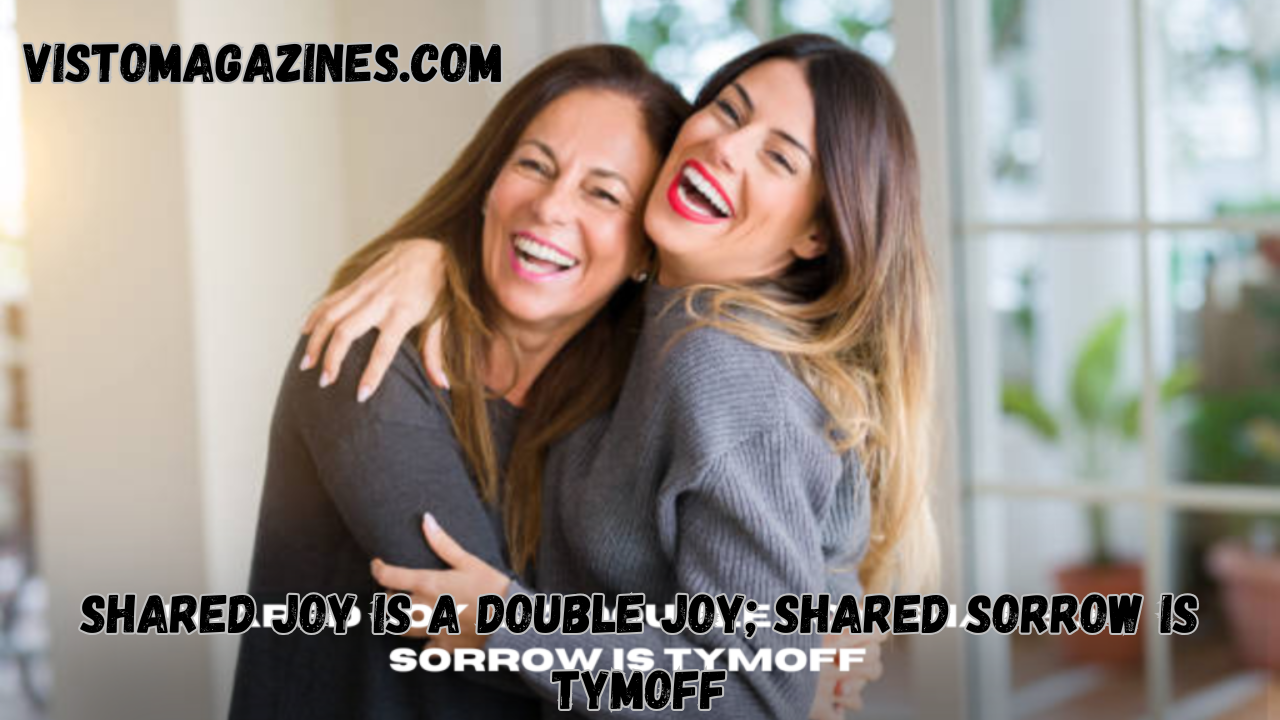 shared joy is a double joy; shared sorrow is tymoff