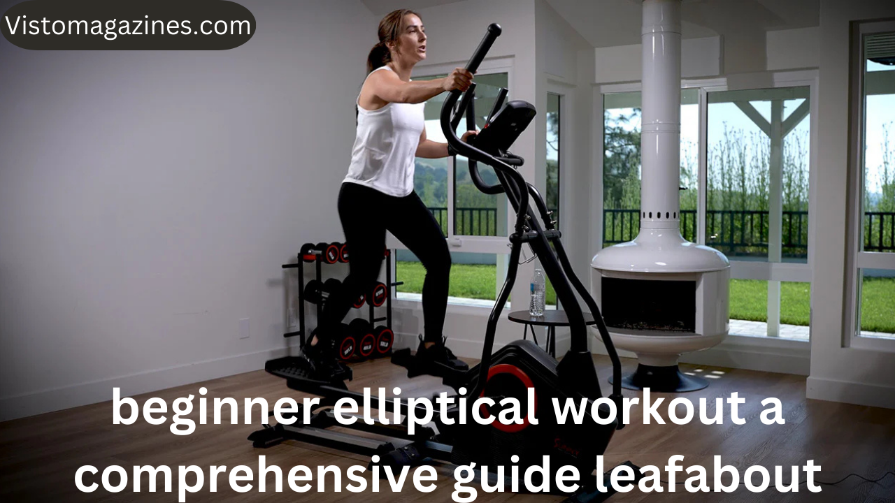 beginner elliptical workout a comprehensive guide leafabout