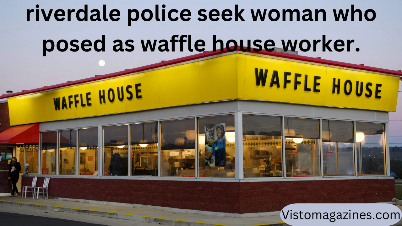 riverdale police seek woman who posed as waffle house worker.